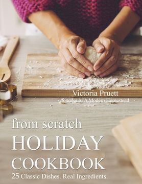 portada From Scratch Holiday Cookbook - Featuring Einkorn Flour: Easy to Make, Delicious Holiday Recipes (in English)