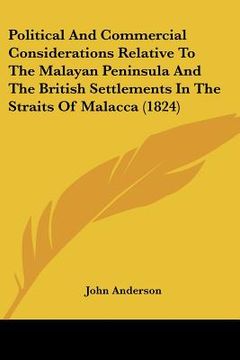 portada political and commercial considerations relative to the malayan peninsula and the british settlements in the straits of malacca (1824)