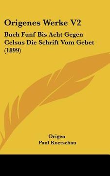 portada origenes werke v2: buch funf bis acht gegen celsus die schrift vom gebet (1899)