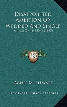 portada disappointed ambition or wedded and single: a tale of the day (1863) (en Inglés)