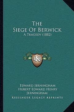 portada the siege of berwick: a tragedy (1882) (in English)