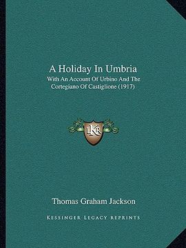 portada a holiday in umbria: with an account of urbino and the cortegiano of castiglione (1917)