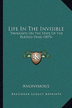 portada life in the invisible: thoughts on the state of the blessed dead (1875)