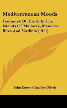 portada mediterranean moods: footnotes of travel in the islands of mallorca, menorca, ibiza and sardinia (1911) (en Inglés)