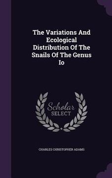 portada The Variations And Ecological Distribution Of The Snails Of The Genus Io (en Inglés)