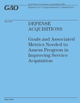 portada Defense Acquisitions: Goals and Associated metrics Needed to Assess Progress in Improving Service Acquistion (en Inglés)