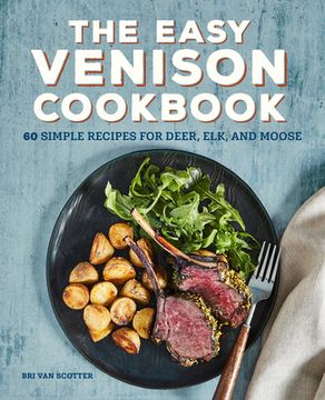 portada The Easy Venison Cookbook: 60 Simple Recipes for Deer, Elk, and Moose (en Inglés)
