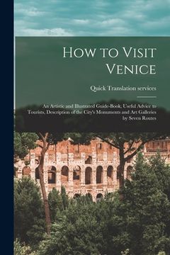 portada How to Visit Venice: an Artistic and Illustrated Guide-book, Useful Advice to Tourists, Description of the City's Monuments and Art Galleri (in English)