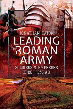 portada Leading the Roman Army: Soldiers and Emperors, 31 bc – 235 ad (en Inglés)