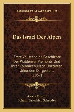 portada Das Israel Der Alpen: Erste Vollstandige Geschichte Der Waldenser Piemonts Und Ihrer Colonieen, Nach Unedirten Urkunden Dargestellt (1857) (en Alemán)