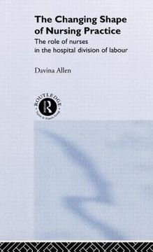 portada the changing shape of nursing practice: the role of nurses in the hospital division of labour (en Inglés)