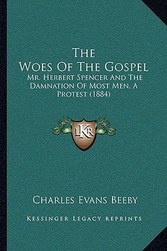 portada the woes of the gospel: mr. herbert spencer and the damnation of most men, a protest (1884) (en Inglés)