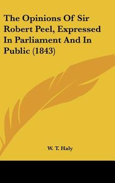 portada the opinions of sir robert peel, expressed in parliament and in public (1843)