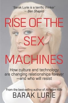 portada Rise Of The Sex Machines: How culture and technology are changing relationships forever-and who will resist (en Inglés)