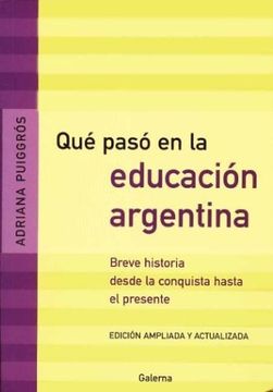 portada Que Paso en la Educacion Argentina: Breve Historia Desde la Conquista Hasta el Presente (in Spanish)