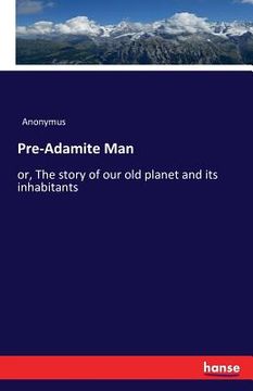 portada Pre-Adamite Man: or, The story of our old planet and its inhabitants