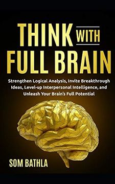 portada Think With Full Brain: Strengthen Logical Analysis, Invite Breakthrough Ideas, Level-Up Interpersonal Intelligence, and Unleash Your Brain’S Full Potential: 5 (Power-Up Your Brain) (in English)