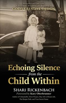 portada Echoing Silence from the Child Within: Restoring Voice and Value by Rebirthing, Reclaiming, and Realigning in God's Creative Design (en Inglés)