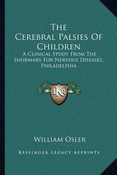 portada the cerebral palsies of children: a clinical study from the infirmary for nervous diseases, philadelphia (en Inglés)