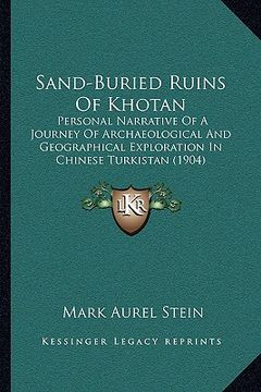 portada sand-buried ruins of khotan: personal narrative of a journey of archaeological and geographical exploration in chinese turkistan (1904)