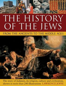 portada The History of the Jews from the Ancients to the Middle Ages: The Story of Judaism, Its Religion, Culture and Civilization, Shown in More Than 240 Ill (en Inglés)
