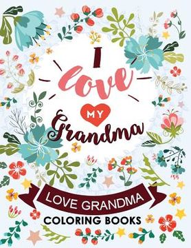 portada I love my Grandma: Love Grandma Coloring Book The Best Quotes on the Flower and Heart for Grandmother