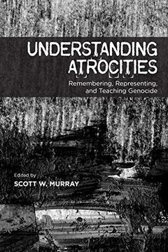 portada Understanding Atrocities: Remembering, Representing & Teaching Genocide (Arts in Action)