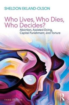 portada Who Lives, Who Dies, Who Decides?: Abortion, Assisted Dying, Capital Punishment, and Torture (en Inglés)