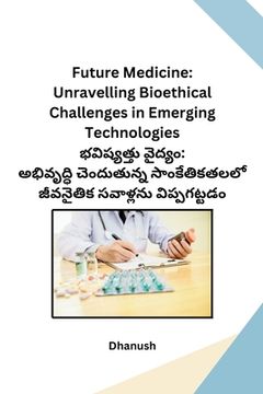 portada Future Medicine: Unravelling Bioethical Challenges in Emerging Technologies (en Telugu)