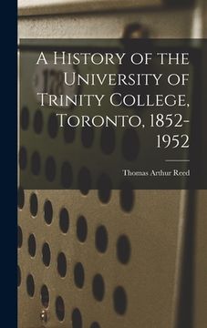 portada A History of the University of Trinity College, Toronto, 1852-1952 (en Inglés)