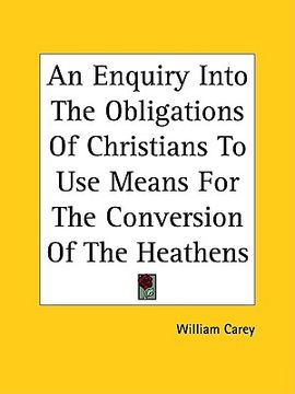 portada an enquiry into the obligations of christians to use means for the conversion of the heathens (in English)