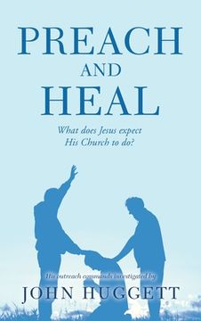 portada Preach and Heal: What Does Jesus Expect His Church to Do? (en Inglés)