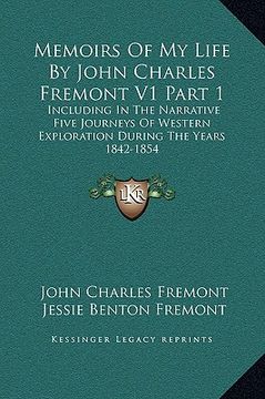 portada memoirs of my life by john charles fremont v1 part 1: including in the narrative five journeys of western exploration during the years 1842-1854 (en Inglés)