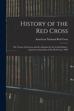 portada History of the Red Cross: The Treaty of Geneva, and Its Adoption by the United States; American Association of the Red Cross, 1883