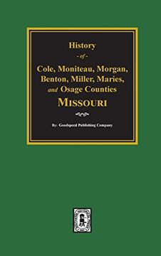 portada Missouri, History of Cole, Moniteau, Morgan, Benton, Miller, Maries and Osage Counties 