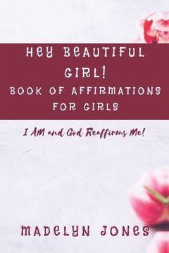 portada Hey Beautiful Girl! Book of Affirmations for Girls: I AM, and God Reaffirms Me (en Inglés)