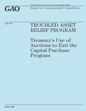 portada Troubled Assset Relief Program: Treasury's Use of Auctions to Exit the Capital Purchase Program (en Inglés)