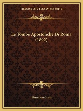 portada Le Tombe Apostoliche Di Roma (1892) (en Italiano)