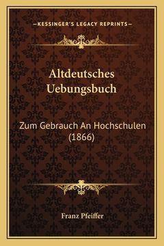 portada Altdeutsches Uebungsbuch: Zum Gebrauch An Hochschulen (1866) (en Alemán)