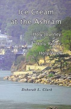 portada Ice Cream at the Ashram: Holy Journey, Holy River, Holy Week
