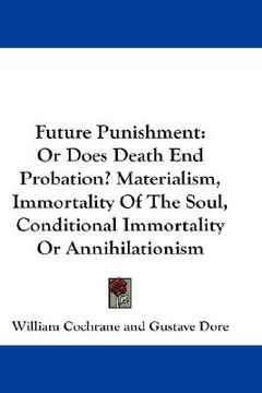 portada future punishment: or does death end probation? materialism, immortality of the soul, conditional immortality or annihilationism (in English)