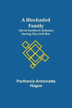 portada A Blockaded Family: Life in Southern Alabama during the Civil War (en Inglés)