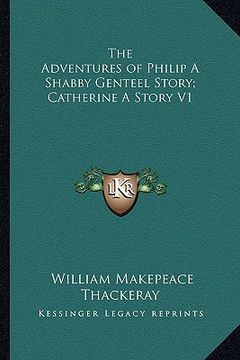 portada the adventures of philip a shabby genteel story; catherine a story v1 (en Inglés)