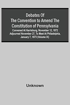portada Debates of the Convention to Amend the Constitution of Pennsylvania; Convened at Harrisburg, November 12, 1872 Adjourned November 27, to Meet at Philadelphia, January 7, 1873 (Volume ix) (en Inglés)