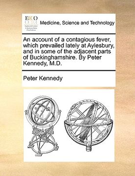 portada an account of a contagious fever, which prevailed lately at aylesbury, and in some of the adjacent parts of buckinghamshire. by peter kennedy, m.d.