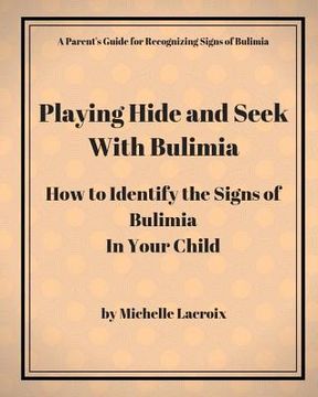 portada Playing Hide and Seek With Bulimia: How to Identify the Signs of Bulimia in Your Child (en Inglés)