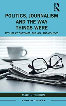 portada Politics, Journalism, and the way Things Were: My Life at the Times, the Hill, and Politico (Media and Power) (en Inglés)