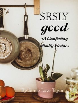 portada SRSLY Good: 13 Comforting Family Recipes (en Inglés)