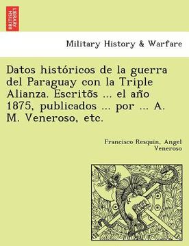 portada datos histo ricos de la guerra del paraguay con la triple alianza. escrito s ... el an o 1875, publicados ... por ... a. m. veneroso, etc.