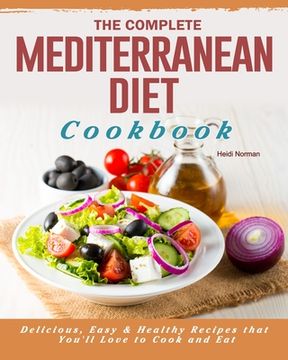 portada The Complete Mediterranean Diet Cookbook: Delicious, Easy & Healthy Recipes that You'll Love to Cook and Eat (en Inglés)